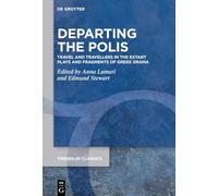 Departing the Polis: Travel and Travellers in the Extant Plays and Fragments of Greek Drama