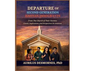 DEPARTURE OF SECOND-GENERATION HAITIAN IMMIGRANTS: From the Church of their Parents: Causes, Implications and Perspectives on Solutions