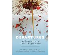 Departures: An Introduction to Critical Refugee Studies
