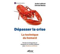 Dépasser La Crise - La Technique Du Homard - Paroles De Dirigeantes Et Dirigeants Et Conseils Pratiques Pour Situations Extrêmes