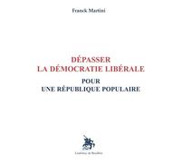 Dépasser la démocratie libérale Pour une République populaire - Franck Martini - Godeffroy De Bouillon - broché - Essai