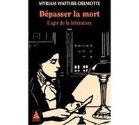 Myriam Watthée-Delmotte – Dépasser la mort: L'agir de la littérature – Poche – Actes Sud