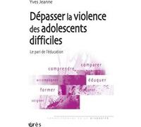 Dépasser la violence des adolescents difficiles - Le pari de l'éducation Yves Jeanne (Auteur)