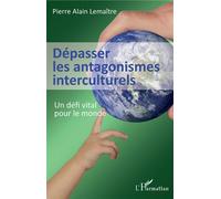 Dépasser les antagonismes interculturels Un défi vital pour le monde - Pierre A. Lemaitre - L'harmattan - broché - Essai