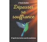 Dépasser sa souffrance: D'après les textes sacrés esséniens