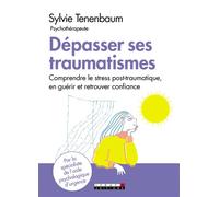 Dépasser ses traumatismes Comprendre le stress post-traumatique, en guérir et retrouver confiance - Sylvie Tenenbaum - Leduc S. - broché - Guide
