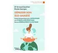 Dépasser son éco-anxiété Arnaud Gauthier (Auteur), Élodie Georges (Auteur)