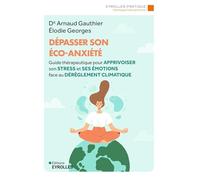 Dépasser son éco-anxiété: Guide thérapeutique pour apprivoiser son stress et ses émotions face au dérèglement climatique