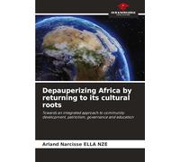 Depauperizing Africa by returning to its cultural roots: Towards an integrated approach to community development, patriotism, governance and education