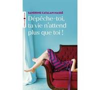 Dépêche-toi, ta vie n'attend plus que toi ! Sandrine Catalan-Massé (Auteur)