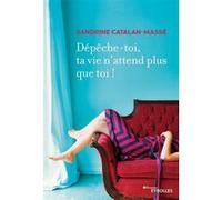 Dépêche-toi, ta vie n'attend plus que toi ! Sandrine Catalan-Massé (Auteur)