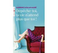 Sandrine Catalan-Massé – Dépêche-toi, ta vie n'attend plus que toi !