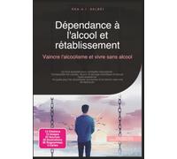 Dépendance à l'alcool et rétablissement: Vaincre l'alcoolisme et vivre sans alcool