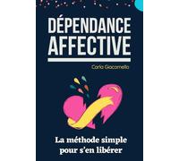 DÉPENDANCE AFFECTIVE : La méthode simple pour s’en libérer: Livre Dépendance Affective : Techniques Et Exercices Pour Guérir La Blessure ... Dépendance Amoureuse, Et Relations Toxiques.