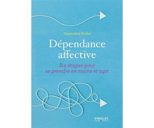 Dépendance affective Six étapes pour se prendre en main et agir - Geneviève Krebs - Eyrolles - broché - Guide