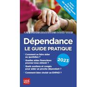 Dépendance, le guide pratique 2023: Comment se faire aider au quotidien / Quelles aides financières pouvez-vous obtenir ? / Quel soutiens et congés ... dépendant ? / Comment bien choisir un EHPAD ?