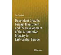 Dependent Growth: Foreign Investment And The Development Of The Automotive Industry In East-Central Europe