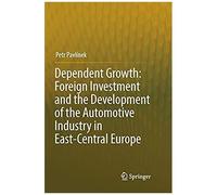 Dependent Growth: Foreign Investment And The Development Of The Automotive Industry In East-Central Europe