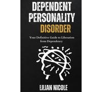 Dependent Personality Disorder: Your Definitive Guide To Liberation From Dependency
