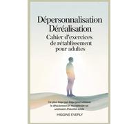 Dépersonnalisation Déréalisation Cahier d'exercices de rétablissement pour adultes: Un plan étape par étape pour atténuer le détachement et reconstruire un sentiment d'identité solide
