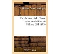 Déplacement de l'école normale de filles de Miliana : extrait du registre des délibérations du Conseil municipal de Miliana, séance extraordinaire du 10 mars 1883 - Miliana - Hachette Bnf - broché - L