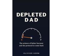 Depleted Dad: The Science of Father Burnout and the Protocol to Come Back