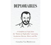 Deplorables: A Symphony of Logic from the “Basket of Deplorables” concerning Secularism, Racism, Money and War
