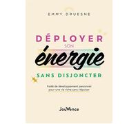 Déployer son énergie sans disjoncter Traité de développement personnel pour une vie riche sans s'épuiser - Emmy Druesne - Jouvence - broché - Guide