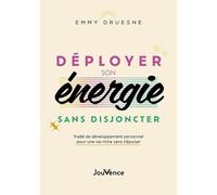 Déployer Son Énergie Sans Disjoncter - Traité De Développement Personnel Pour Une Vie Riche Sans S'épuiser