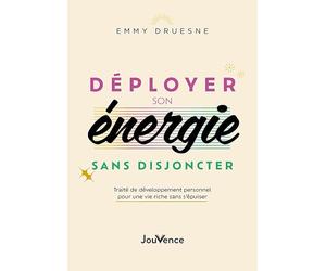 Déployer son énergie sans disjoncter: Traité de développement personnel pour une vie riche sans s'épuiser