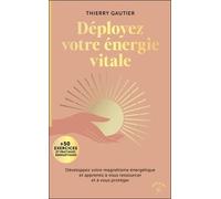 Déployez votre énergie vitale: Développez votre magnétisme énergétique et apprenez à vous ressourcer et à vous protéger