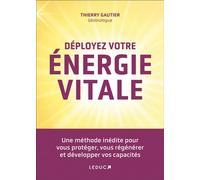 Déployez Votre Énergie Vitale - Une Méthode Inédite Pour Vous Protéger, Vous Régénérer Et Développer Vos Capacités