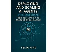 Deploying and Scaling AI Agents with LangGraph: From Development to Production Excellence: Master the art of deploying and scaling AI agents using LangGraph Platform.