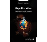 Dépolitisation Repenser le monde moderne - Hussein Joumaa - Les Impliqués - broché - Essai