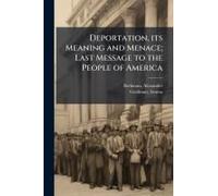 Deportation, Its Meaning And Menace; Last Message To The People Of America