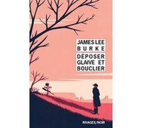 Déposer glaive et bouclier James Lee Burke (Auteur), Olivier Deparis (Traduction)