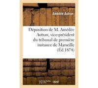 Déposition de M. Amédée Autran, vice-président du tribunal de première instance de Marseille - Autran - Hachette Bnf - broché - Livre