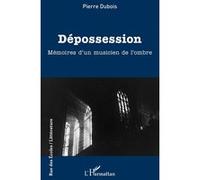 Pierre Dubois – Dépossession – Mémoires d'un musicien de l'ombre – Roman – Broché
