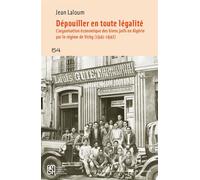 Dépouiller en toute légalité: L'aryanisation économique des biens juifs en Algérie par le régime de Vichy (1941-1942)