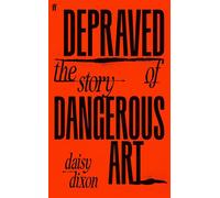 Depraved The Story of Dangerous Art - Daisy Dixon - Faber & Faber - ebook (ePub) - Livre