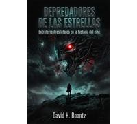 Depredadores de las Estrellas: Extraterrestres letales en la historia del cine