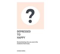 Depressed To Happy: Remembering Who You Are Is The Medicine That Heals. (Who Am I?)