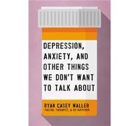 Depression Anxiety and Other Things We Dont Want to Talk About by Ryan Casey Waller Ryan Casey Waller (Auteur)