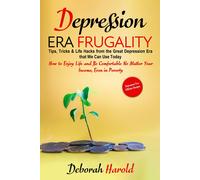 Depression Era Frugality: Tips, Tricks & Life Hacks From The Great Depression Era That We Can Use Today - How To Enjoy Life And Be Comfortable No Matter Your Income, Even In Poverty