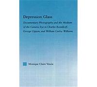 Depression Glass: Documentary Photography and the Medium of the Camera-Eye in Charles Reznikoff, George Oppen, and William Carlos Willia Vescia, Monique (Auteur)