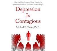 Depression Is Contagious How the Most Common Mood Disorder Is Spreading Around the World and How to Stop It: How the Most Common Mood Disorder Is Spreading Around the World and How to Stop It