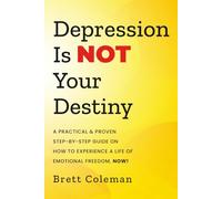 Depression Is NOT Your Destiny: A Practical & Proven Step-By-Step Guide On How to Experience a Life of Emotional Freedom, NOW!