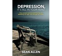 Depression, It's All In Your Head: How Ancient Warriors Hold the Key to Defeating Our Ego, One Thought at a Time.