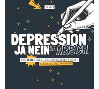 Depression Ja Nein Am Arsch - Das Derbe Fluch- & Schimpfwörter Malbuch Als Resilienz Training - Band 1: Das Böse Ausmalbuch Mit Fiesen Sprüchen Für Erwachsene I Entspanntes Auskotzen Als Geschenk Gege