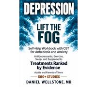 Depression: Lift the Fog. Self-Help Workbook with CBT for Anhedonia and Anxiety. Antidepressants, Exercise, Sleep, Supplements: Treatments Ranked by Evidence. Adults and Parents of Teens 500+ Studies